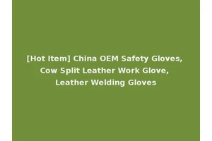 [Hot Item] China OEM Safety Gloves, Cow Split Leather Work Glove, Leather Welding Gloves