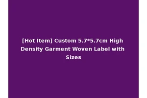 [Hot Item] Custom 5.7*5.7cm High Density Garment Woven Label with Sizes