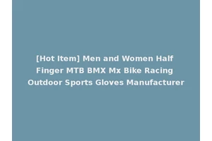 [Hot Item] Men and Women Half Finger MTB BMX Mx Bike Racing Outdoor Sports Gloves Manufacturer