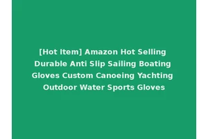 [Hot Item] Amazon Hot Selling Durable Anti Slip Sailing Boating Gloves Custom Canoeing Yachting Outdoor Water Sports Gloves