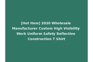 [Hot Item] 2020 Wholesale Manufacturer Custom High Visibility Work Uniform Safety Reflective Construction T Shirt
