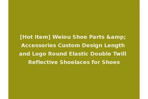 [Hot Item] Weiou Shoe Parts &amp; Accessories Custom Design Length and Logo Round Elastic Double Twill Reflective Shoelaces for Shoes