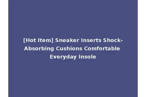 [Hot Item] Sneaker Inserts Shock-Absorbing Cushions Comfortable Everyday Insole