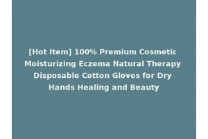 [Hot Item] 100% Premium Cosmetic Moisturizing Eczema Natural Therapy Disposable Cotton Gloves for Dry Hands Healing and Beauty