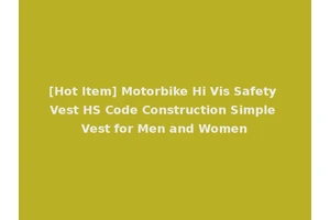 [Hot Item] Motorbike Hi Vis Safety Vest HS Code Construction Simple Vest for Men and Women