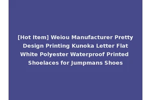 [Hot Item] Weiou Manufacturer Pretty Design Printing Kunoka Letter Flat White Polyester Waterproof Printed Shoelaces for Jumpmans Shoes