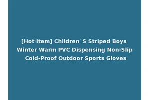 [Hot Item] Children′ S Striped Boys Winter Warm PVC Dispensing Non-Slip Cold-Proof Outdoor Sports Gloves