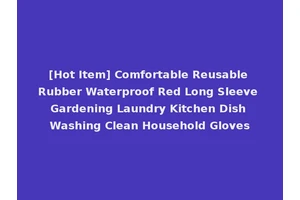 [Hot Item] Comfortable Reusable Rubber Waterproof Red Long Sleeve Gardening Laundry Kitchen Dish Washing Clean Household Gloves