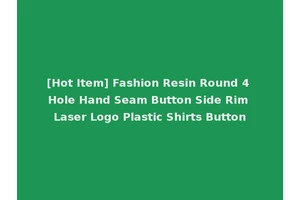 [Hot Item] Fashion Resin Round 4 Hole Hand Seam Button Side Rim Laser Logo Plastic Shirts Button