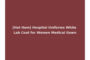 [Hot Item] Hospital Uniforms White Lab Coat for Women Medical Gown