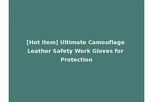 [Hot Item] Ultimate Camouflage Leather Safety Work Gloves for Protection