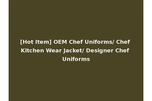 [Hot Item] OEM Chef Uniforms/ Chef Kitchen Wear Jacket/ Designer Chef Uniforms