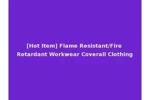 [Hot Item] Flame Resistant/Fire Retardant Workwear Coverall Clothing