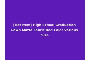 [Hot Item] High School Graduation Gown Matte Fabric Red Color Various Size