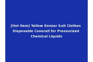 [Hot Item] Yellow Konzer Suit Clothes Disposable Coverall for Pressurized Chemical Liquids