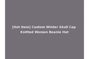 [Hot Item] Custom Winter Skull Cap Knitted Women Beanie Hat