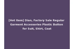 [Hot Item] Dian, Factory Sale Regular Garment Accessories Plastic Button for Suit, Shirt, Coat