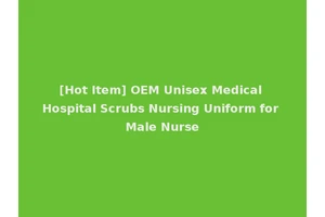 [Hot Item] OEM Unisex Medical Hospital Scrubs Nursing Uniform for Male Nurse