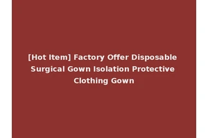 [Hot Item] Factory Offer Disposable Surgical Gown Isolation Protective Clothing Gown
