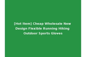 [Hot Item] Cheap Wholesale New Design Flexible Running Hiking Outdoor Sports Gloves