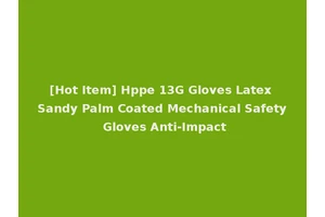 [Hot Item] Hppe 13G Gloves Latex Sandy Palm Coated Mechanical Safety Gloves Anti-Impact