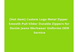 [Hot Item] Custom Logo Metal Zipper Smooth Pull Slider Durable Zippers for Denim Jeans Workwear Uniforms OEM Service