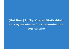 [Hot Item] PU Tip Coated Staticshield PRO Nylon Gloves for Electronics and Agriculture