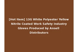 [Hot Item] 13G White Polyester Yellow Nitrile Coated Work Safety Industry Gloves Produced by Ansell Distributors