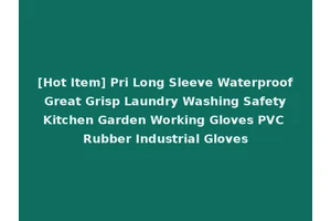[Hot Item] Pri Long Sleeve Waterproof Great Grisp Laundry Washing Safety Kitchen Garden Working Gloves PVC Rubber Industrial Gloves