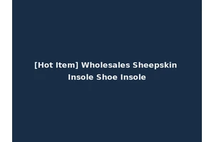 [Hot Item] Wholesales Sheepskin Insole Shoe Insole
