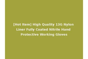 [Hot Item] High Quality 13G Nylon Liner Fully Coated Nitrile Hand Protective Working Gloves