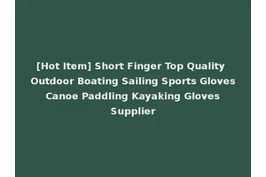 [Hot Item] Short Finger Top Quality Outdoor Boating Sailing Sports Gloves Canoe Paddling Kayaking Gloves Supplier
