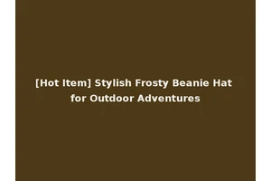 [Hot Item] Stylish Frosty Beanie Hat for Outdoor Adventures