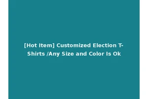 [Hot Item] Customized Election T-Shirts /Any Size and Color Is Ok