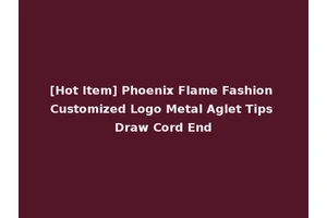[Hot Item] Phoenix Flame Fashion Customized Logo Metal Aglet Tips Draw Cord End