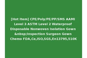 [Hot Item] CPE/Poly/PE/PP/SMS AAMI Level 3 ASTM Level 2 Waterproof Disposable Nonwoven Isolation Gown &nbsp;Inspection Surgeon Gown Chemo FDA,Ce,ISO,SGS,En13795,510K