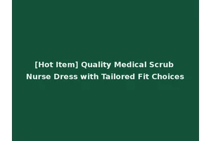 [Hot Item] Quality Medical Scrub Nurse Dress with Tailored Fit Choices