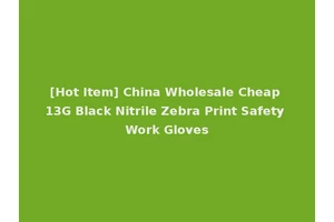 [Hot Item] China Wholesale Cheap 13G Black Nitrile Zebra Print Safety Work Gloves