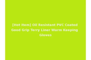 [Hot Item] Oil Resistant PVC Coated Good Grip Terry Liner Warm Keeping Gloves
