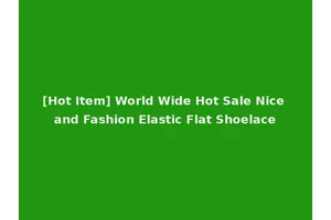 [Hot Item] World Wide Hot Sale Nice and Fashion Elastic Flat Shoelace