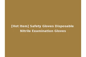 [Hot Item] Safety Gloves Disposable Nitrile Examination Gloves