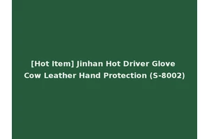 [Hot Item] Jinhan Hot Driver Glove Cow Leather Hand Protection (S-8002)