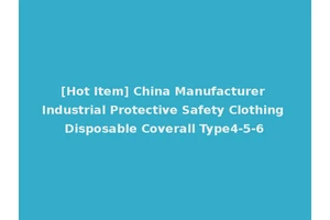 [Hot Item] China Manufacturer Industrial Protective Safety Clothing Disposable Coverall Type4-5-6
