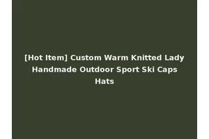 [Hot Item] Custom Warm Knitted Lady Handmade Outdoor Sport Ski Caps Hats