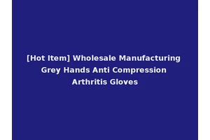 [Hot Item] Wholesale Manufacturing Grey Hands Anti Compression Arthritis Gloves
