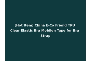 [Hot Item] China E-Co Friend TPU Clear Elastic Bra Mobilon Tape for Bra Strap