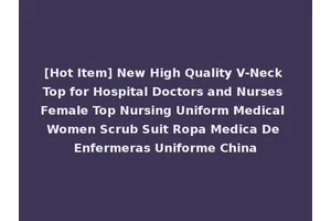 [Hot Item] New High Quality V-Neck Top for Hospital Doctors and Nurses Female Top Nursing Uniform Medical Women Scrub Suit Ropa Medica De Enfermeras Uniforme China