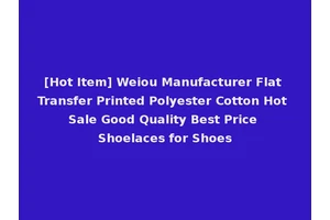 [Hot Item] Weiou Manufacturer Flat Transfer Printed Polyester Cotton Hot Sale Good Quality Best Price Shoelaces for Shoes