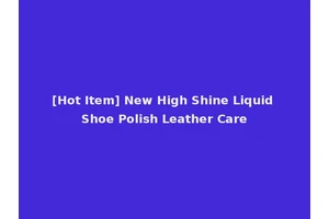 [Hot Item] New High Shine Liquid Shoe Polish Leather Care