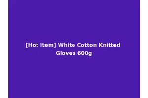 [Hot Item] White Cotton Knitted Gloves 600g